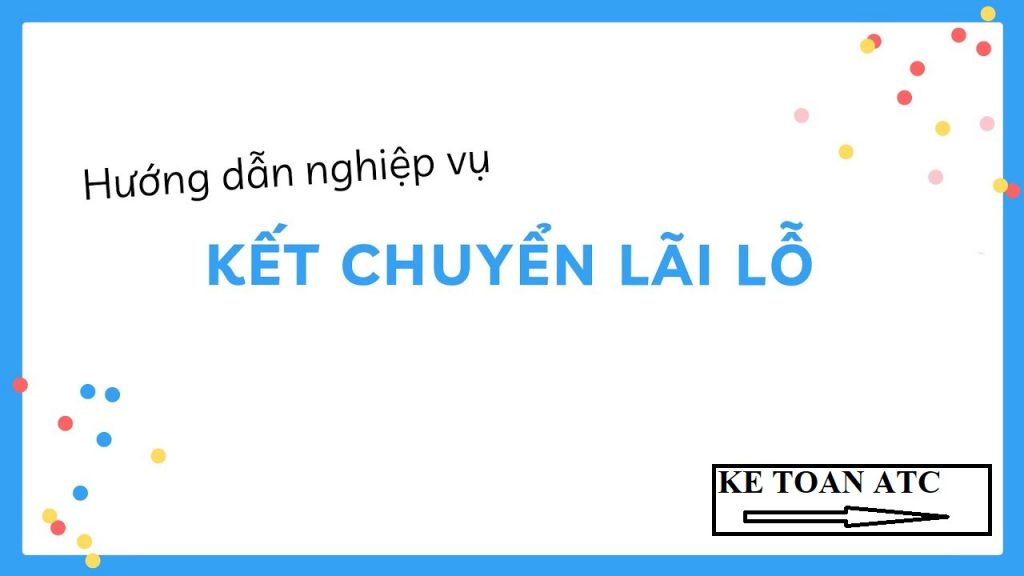 học kế toán tại thanh hóa Kiểm tra kết chuyển lãi lỗ là công đoạn khá quan trọng của kế toán.Bạn đã nắm rõ nghiệp vụ này chưa?Cùng tìm hiểu