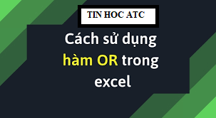 Lớp tin học ở Thanh Hóa Cấu trúc và cách sử dụng hàm OR như thế nào? Mời bạn cùng tìm hiểu với ATC trong bài viết dưới đây nhé!