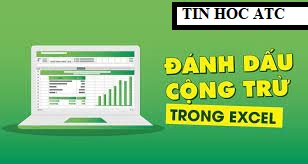 Học tin học văn phòng ở Thanh Hóa Có nhiều cách để bạn đánh dấu cộng trừ trong excel, hôm nay tin học ATC xin giới thiệu bạn hai