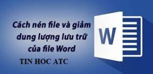 Học tin học văn phòng ở Thanh Hóa Bài học hôm nay tin học ATC sẽ hướng dẫn bạn cách nén file word và giảm dung lượng lưu trữ cua