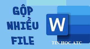 Hoc tin hoc van phong o Thanh Hoa Để ghép nhanh hai file word với nhau, chúng ta phải làm như thế nào? Mời bạn tham khảo bài viết sau