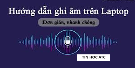 Hoc tin hoc o thanh hoa Không nhiều người biết accsh ghi âm trên hệ điều hành windows 11, hôm nay tin học ATC xin chia sẽ cách làm nhé!