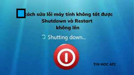 Hoc tin hoc van phong o Thanh Hoa Máy tính của bạn đang gặp tình trạng không shutdown và restart, hãy thử cách làm sau nhé!Fix