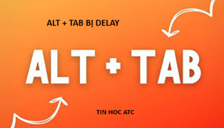 Hoc tin hoc van phong o Thanh Hoa Bạn hãy bỏ túi thủ thuật để sửa lỗi alt+ tab bị delay nhé! Tin học ATC sẽ giúp bạn có kỹ năng tin học