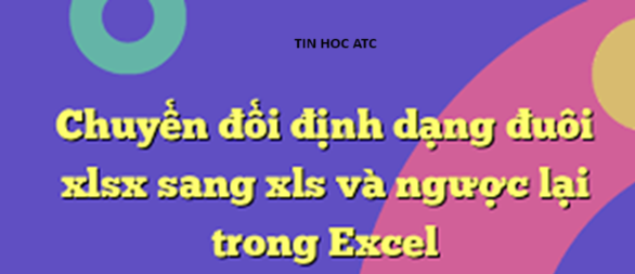 Trung tâm tin học tại thanh hóa Làm thế nào để chuyển đổi định dạng XLSX thành định dạng XLS? Nếu bạn muốn biết câu trả lời mời bạn tham