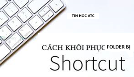 Trung tam tin hoc tai thanh hoa Tại sao folder lại bị chuyển thành shortcut? Làm sao để sửa lỗi này? Mời bạn tham khảo bài viết sau nhé!