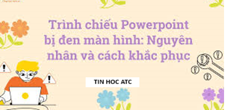 Trung tam tin hoc tai thanh hoa Nếu bạn đang gặp tình trạng powerpoint khi trình chiếu bị đen màn hình, hãy thử tham khảo cách làm