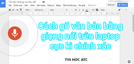 Hoc tin hoc van phong o Thanh Hoa Việc nhập văn bản bằng giọng nói sẽ vô cùng tiện lợi và nhanh chóng, tin học ATC xin chia sẽ bạn cách