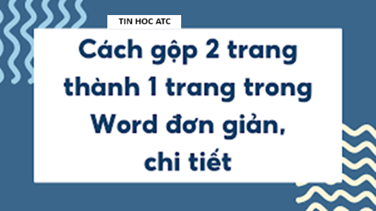 Trung tâm tin học tại thanh hóa Bài viết sau đây tin học ATC xin chia sẽ đến bạn đọc về cách gộp 2 trang thành 1 trang trong word, mời