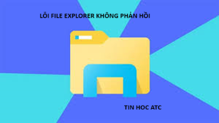 Hoc tin hoc van phong o Thanh Hoa Nếu File Explorer của bạn không phản hồi, bạn hãy thử cách làm dưới đây nhé!Khởi động lại File Explorer