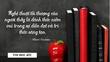 Hoc tin hoc van phong o Thanh Hoa “Nghệ thuật tối thượng của người thầy là đánh thức niềm vuitrong sự diễn đạt và tri thức sáng tạo”