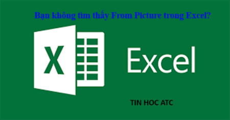 Hoc tin hoc cap toc tai thanh hoa Bạn đang không tìm thấy From Picture trong excel? ATC có cách xử lý cho bạn đây: