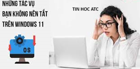 Hoc tin hoc tai thanh hoa Một số ứng dụng chạy nền mà bạn không nên tắt vì sẽ ảnh hưởng đến hệ thống máy tính,đó là những tác vụ