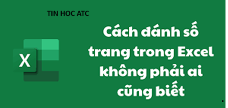 Hoc tin hoc van phong o Thanh Hoa Bạn đã biết những cách nào để đánh số trang in trong excel? Mời bạn tham khảo 3 cách làm dưới đây nhé!