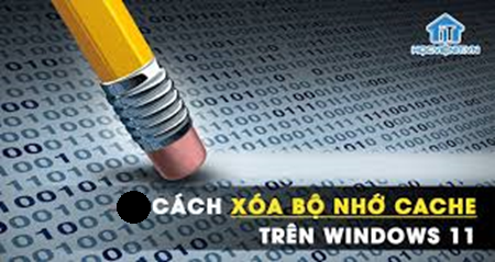 Hoc tin hoc van phong o Thanh Hoa Cách để xóa bộ nhớ đệm trên máy tính windows 11 là gì? Nếu bạn muốn có câu trả lời mời bạn tham