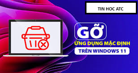 Hoc tin hoc cap toc o thanh hoa Bài viết này tin học ATC xin chia sẽ đến bạn đọc cách xóa các ứng dụng cài sẵn trên máy tính win 11, mời