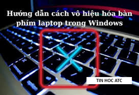 Trung tam tin hoc tai thanh hoa Bài viết này tin học ATC xin chia sẽ đến bạn đọc cách để vô hiệu quả bàn phím trên laptop, mời bạn