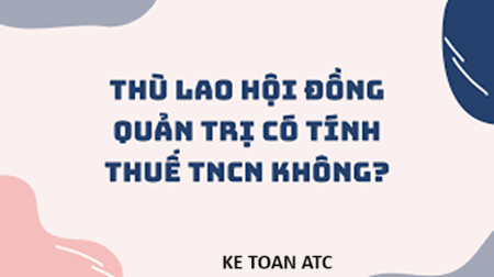 Học kế toán thực hành tại thanh hóa Thù lao hội đồng quản trị có tính thuế TNCN hay không? Chúng ta cùng tìm hiểu trong bài viết