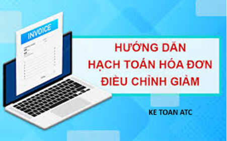 Hoc ke toan o thanh hoa Nhằm khắc phục những sai sót trong giao dịch sẽ có những hóa đơn điều chỉnh giảm, vậy cách hạch toán