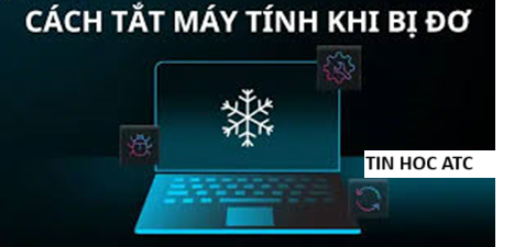 Trung tam tin hoc tai thanh hoa Bài viết hôm nay tin học ATC tổng hợp một số cách tắt máy tính nhanh khi gặp tình trạng máy đơ, mời các