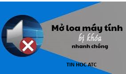 Trung tam tin hoc tai thanh hoa Loa máy tính bị khóa win 11? Làm thế nào bây giờ? Tin học ATC có cách giải quyết cho bạn đây:Nguyên nhân loa