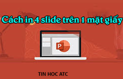 Học tin học cấp tốc ở thanh hóa Nếu bạn muốn in 4 slide trên 1 mặt giấy, hãy làm theo các bước sau đây nhé!Bước 1:Mở file PowerPoint
