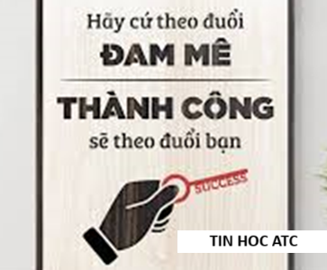 Hoc tin hoc thuc hanh tai thanh hoa "Theo đuổi đam mê, thành công sẽ đuổi theo bạn"Câu nói chứa đựng một triết lý sống sâu sắc và đầy cảm