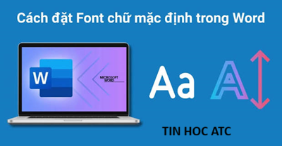 Học tin học ở thanh hóa Mỗi lần mở Microsoft Word để soạn thảo, bạn lại phải tốn thời gian chỉnh lại phông chữ và kích thước chữ quen
